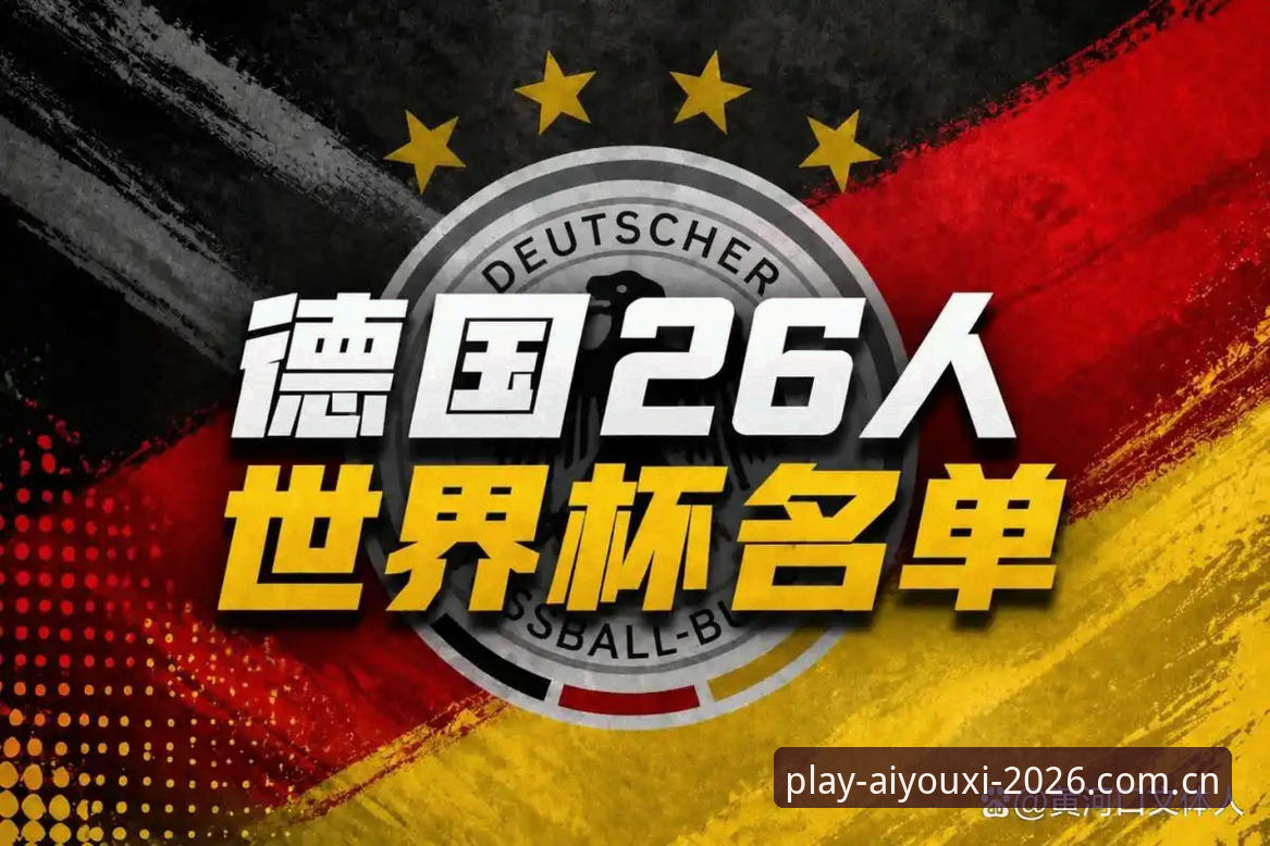 爱游戏平台观赛指南：诺伊尔回归领衔德国队世界杯大名单深度解析